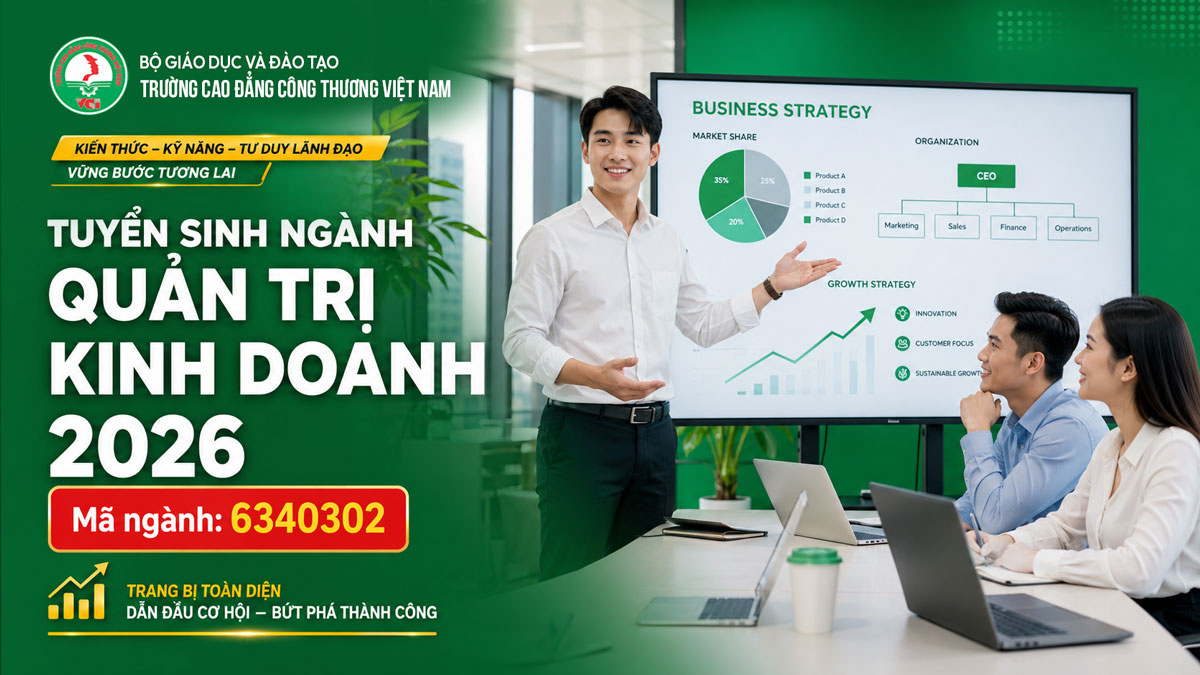 Tuyển sinh ngành Quản trị Kinh doanh 2026 tại Trường Cao đẳng Công Thương Việt Nam VCI – đào tạo nhà quản trị thực chiến cam kết 100% việc làm mã ngành 6340302