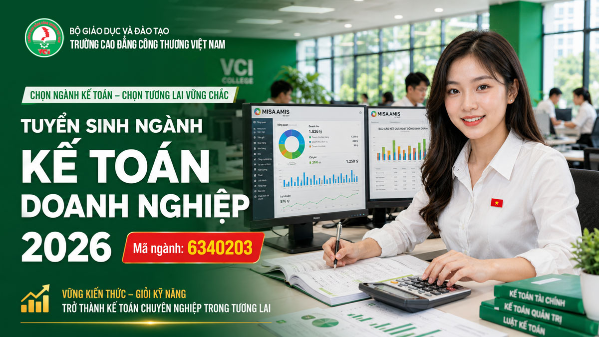 Tuyển sinh ngành Kế Toán Doanh Nghiệp 2026 tại Trường Cao đẳng Công Thương Việt Nam VCI – thực hành phần mềm MISA, cam kết 100% việc làm